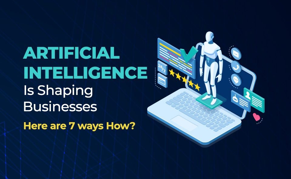 Artificial Intelligence Is Shaping Businesses - Here are 7 ways How? 6 imgpsh_fullsize_anim-4